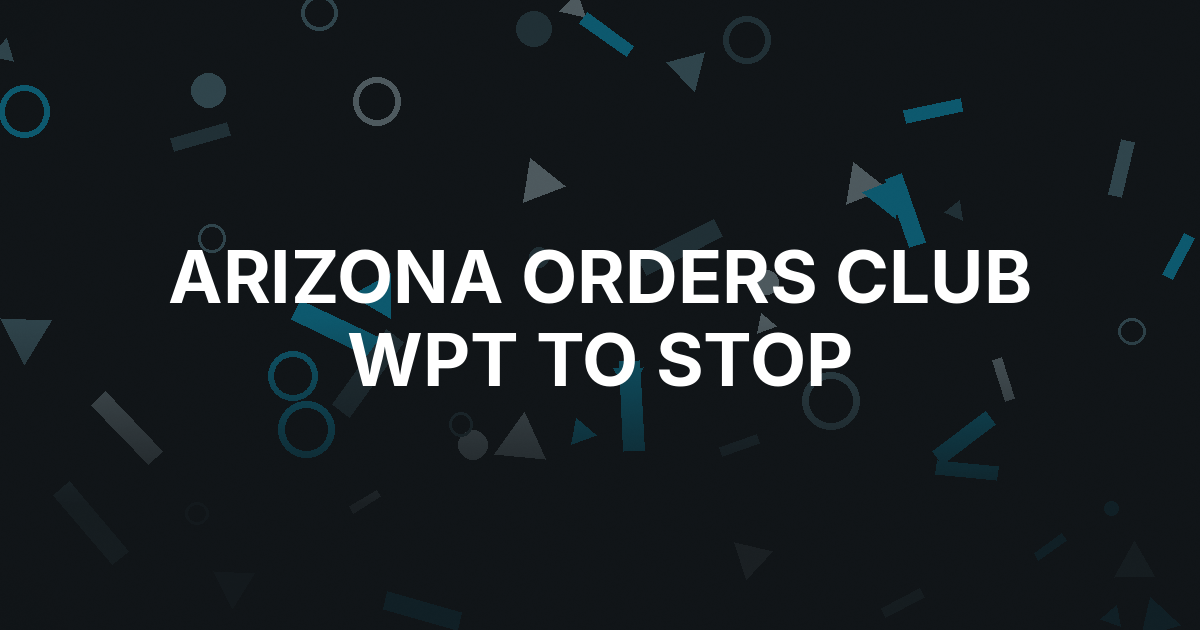 Arizona Orders Club WPT Online Poker to Stop Operations