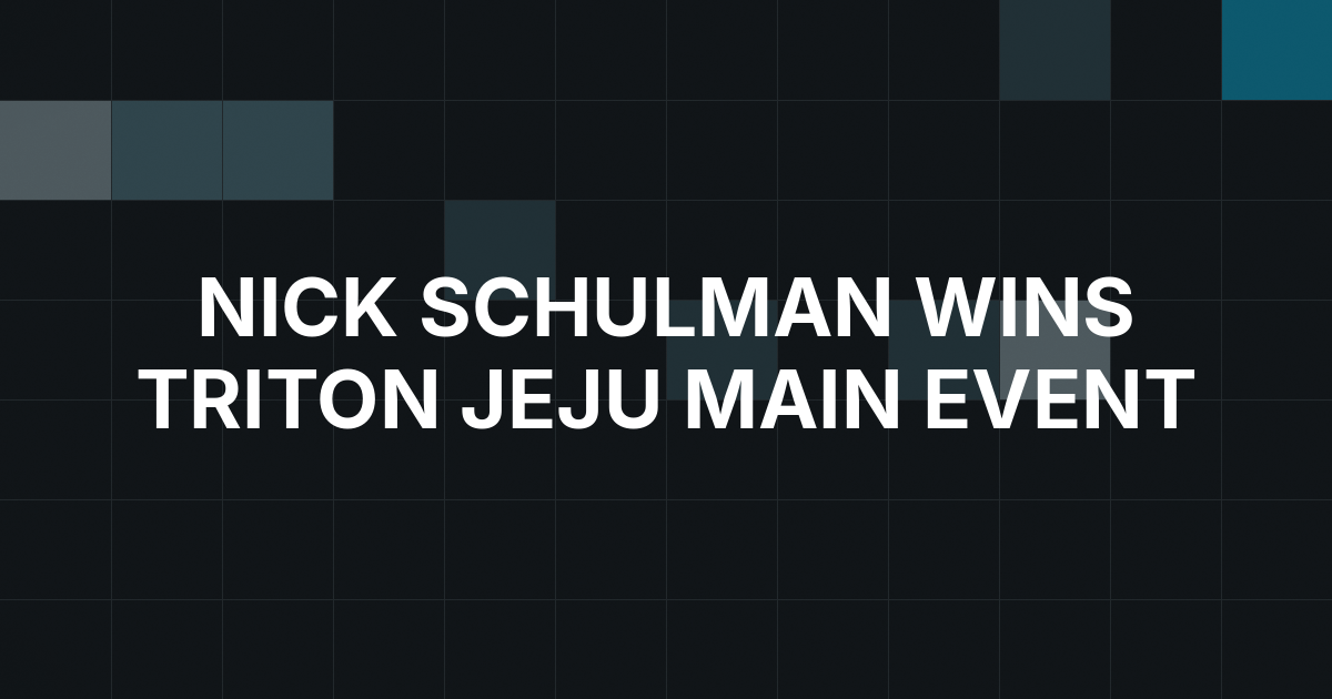 Nick Schulman Wins Triton Jeju II Main Event for $3.85 Million