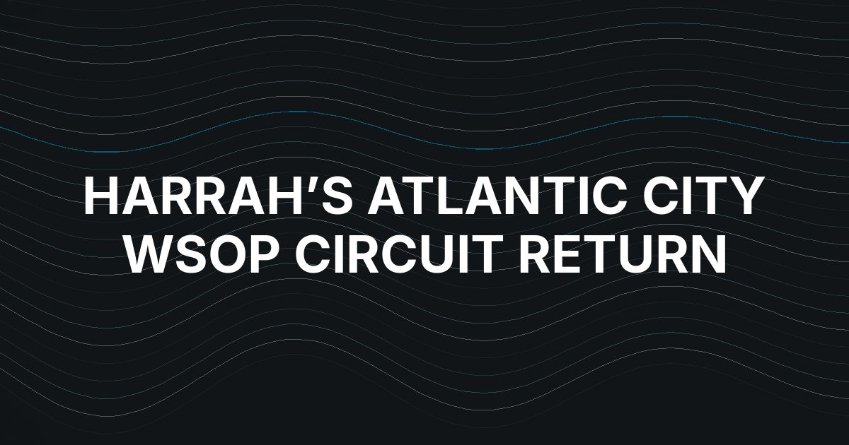 Harrah’s Atlantic City Lines Up WSOP Circuit Return