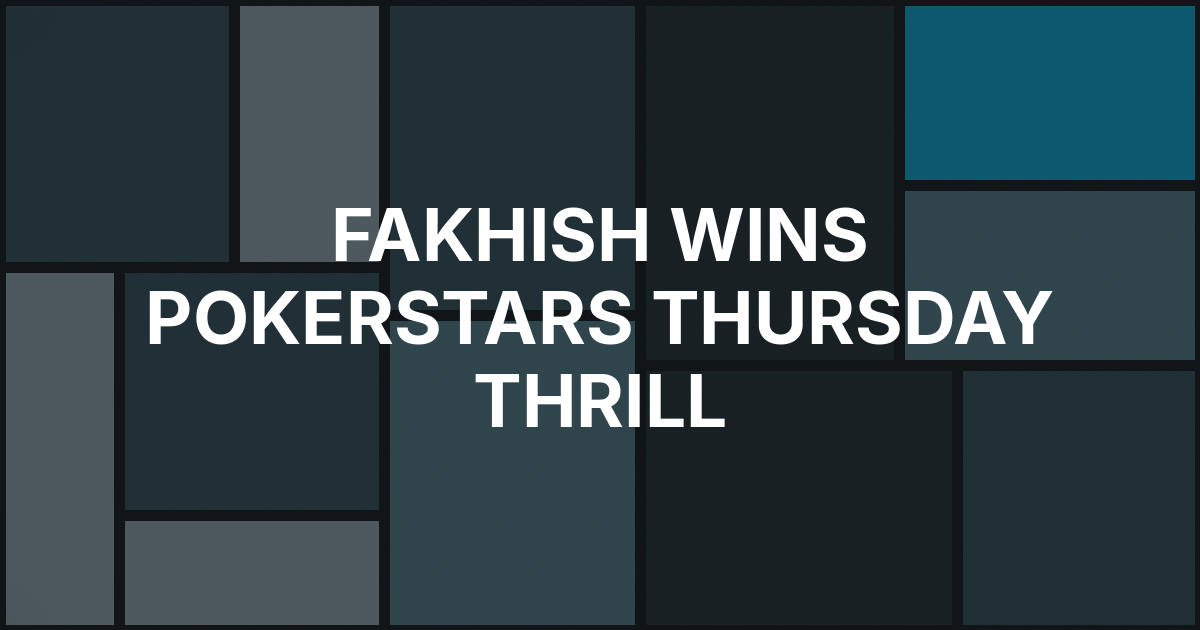 Fakhish Wins PokerStars Thursday Thrill