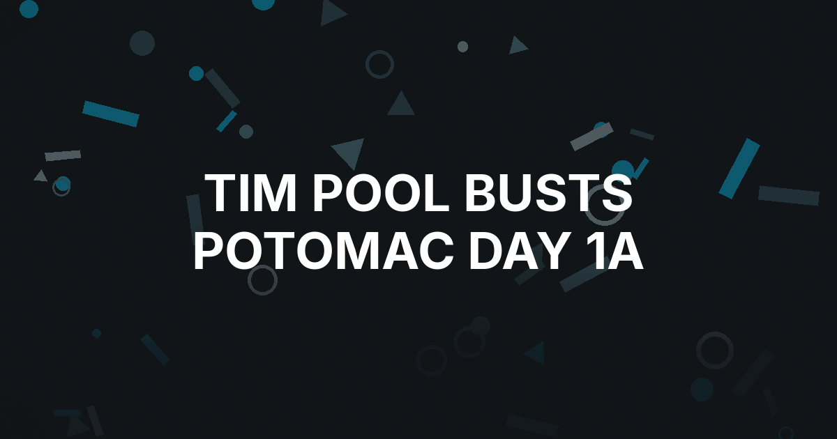Tim Pool Busts Potomac Main Event Day 1a