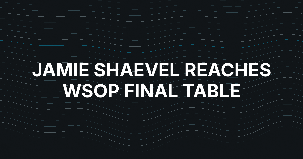 Jamie Shaevel Goes Into WSOP Main Event Final Table With 56 Million Chips