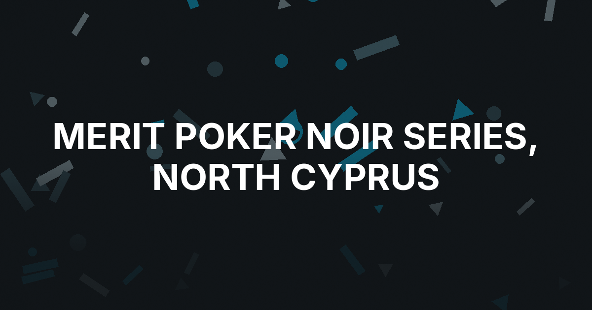 Merit Poker Noir Series Opens in North Cyprus