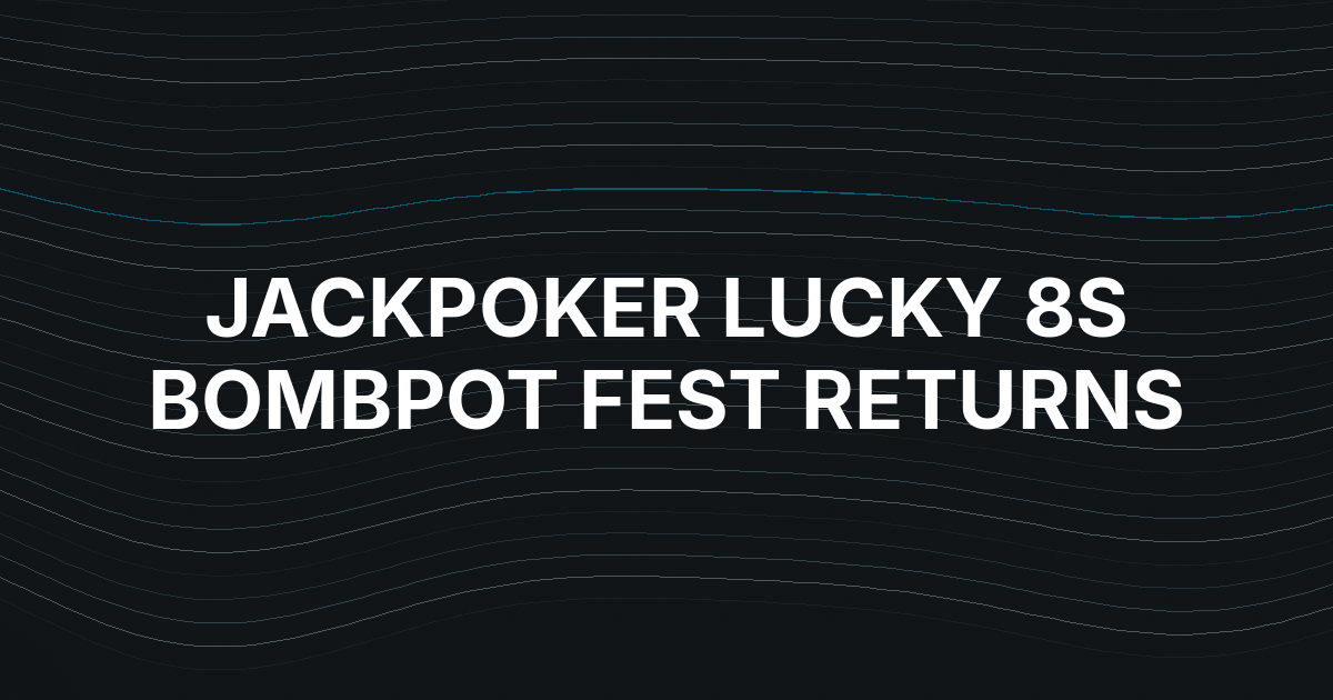 JackPoker Brings Back Lucky 8S Bombpot Fest With 32 Cash-Game Challenges
