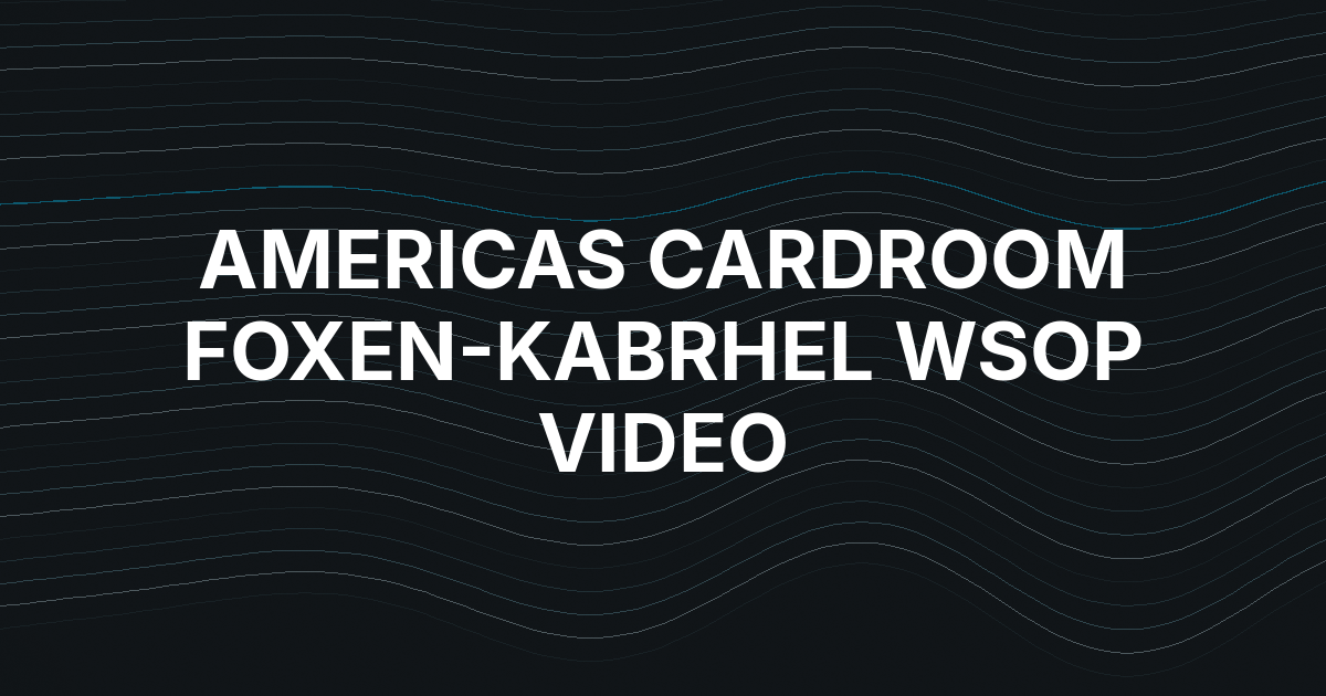 Americas Cardroom Releases Foxen-Kabrhel WSOP Video