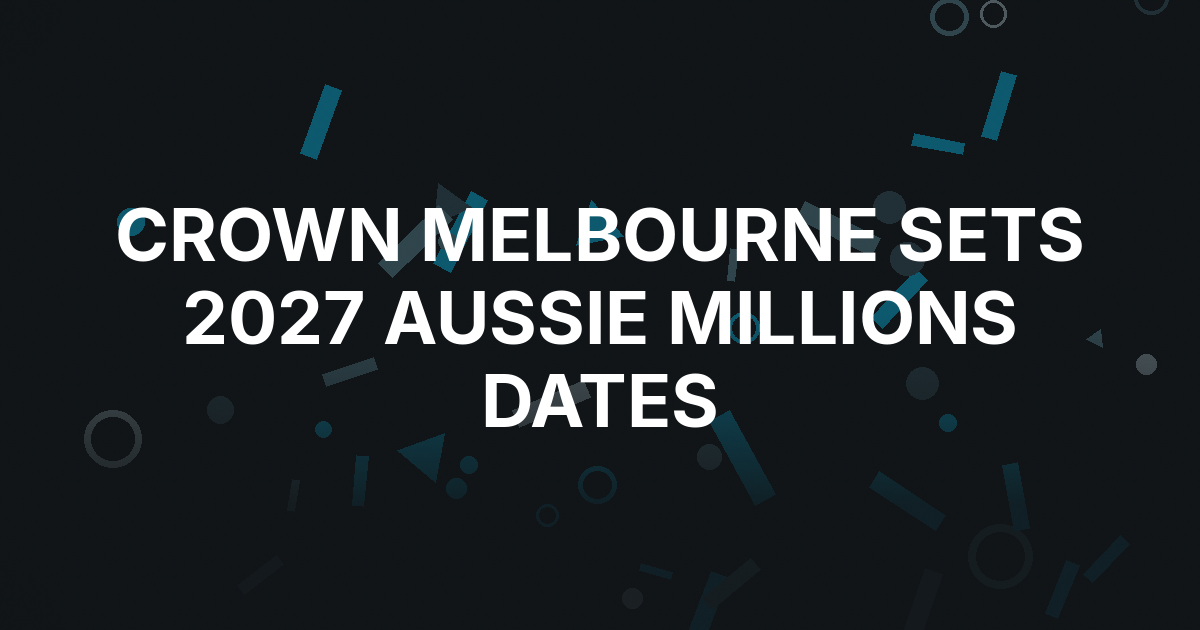 Crown Melbourne Sets April 2027 Aussie Millions Dates