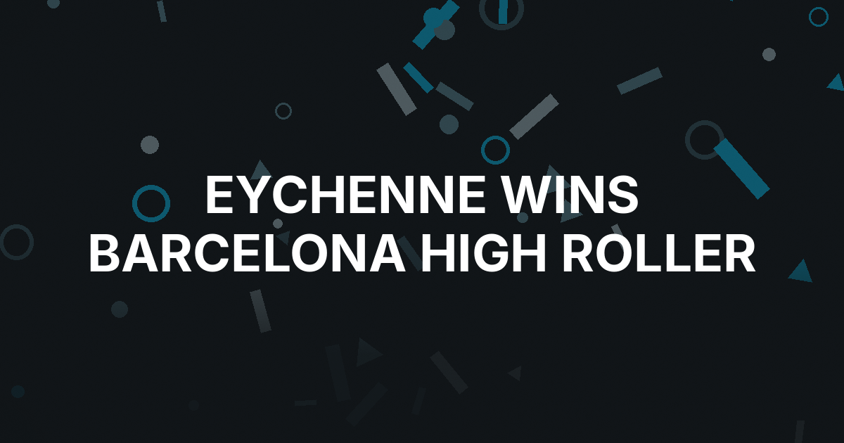 Thomas Eychenne Wins Barcelona High Roller