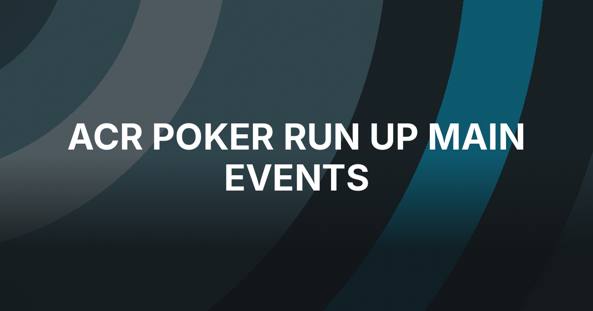 ACR Poker Sets Aug. 16 for Three Run Up Main Events