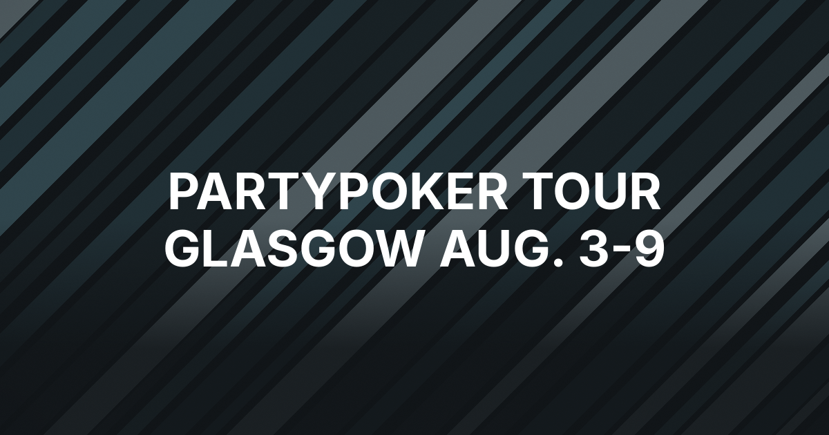 PartyPoker Tour Glasgow Returns Aug. 3-9 With £100,000 Main Event Guarantee