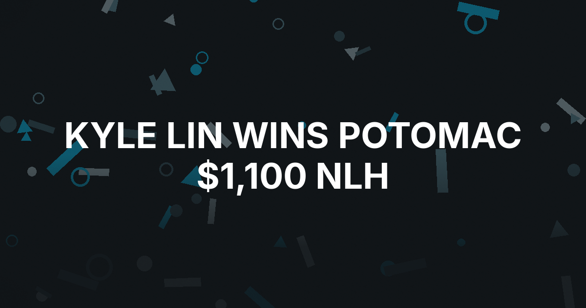 Kyle Lin Chops Potomac Summer $1,100 NLH