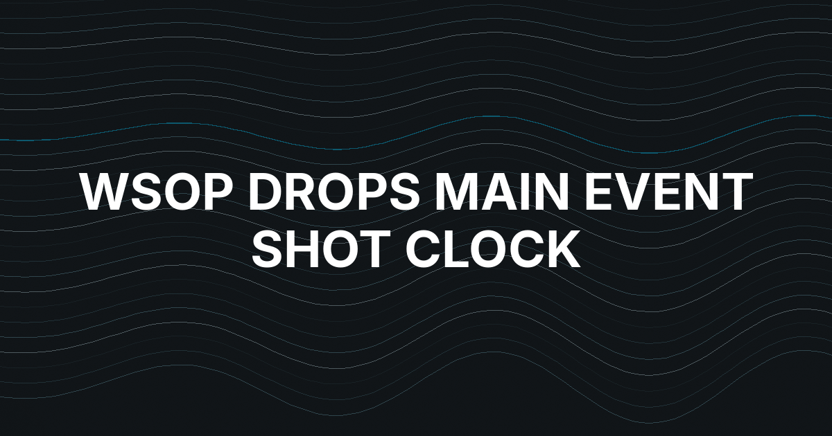 WSOP Drops the Shot Clock for Main Event Final Table