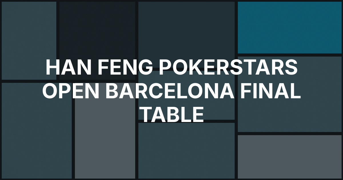 Han Feng Leads PokerStars Open Final Table in Barcelona