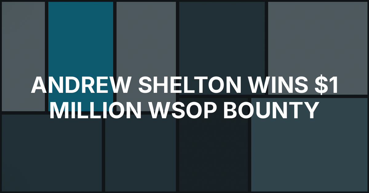 Andrew Shelton Pulls $1 Million WSOP Bounty
