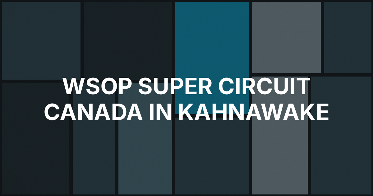 WSOP Super Circuit Canada Debuts in Kahnawake With $14 Million Guarantee