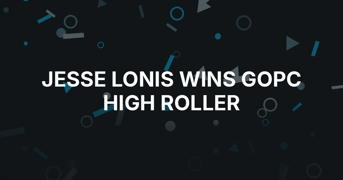 Jesse Lonis Wins GOPC High Roller for $153,000
