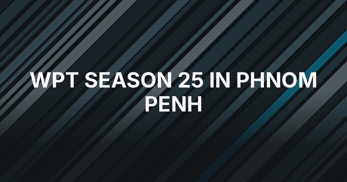 WPT Season 25 Will Open in Phnom Penh