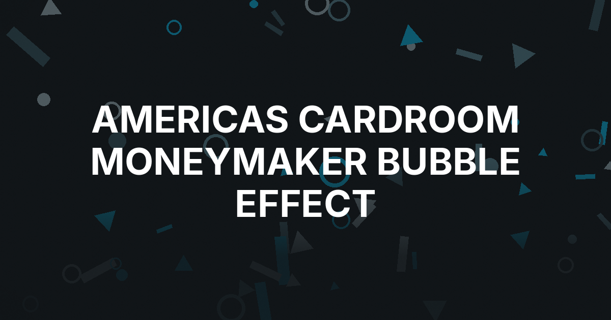 Americas Cardroom Schedules Moneymaker Bubble Effect