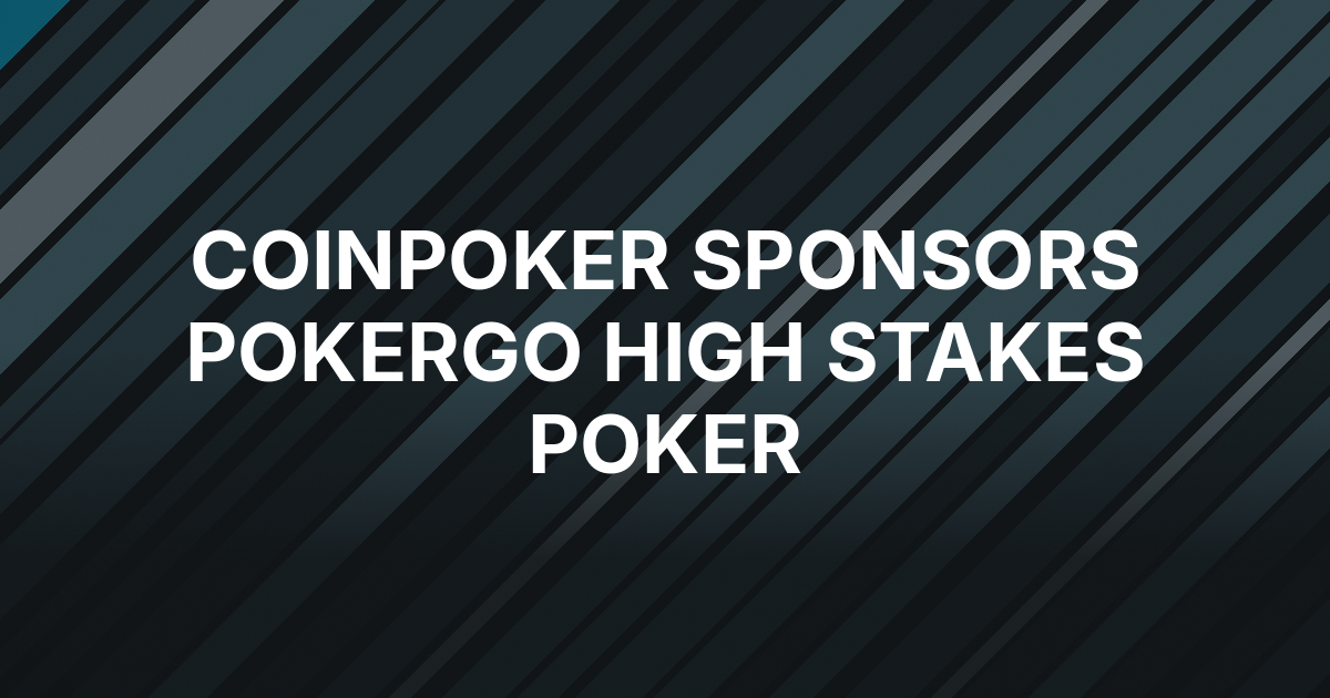 CoinPoker Lands Presenting Sponsor Role for PokerGO's Seven-Day High Stakes Poker Run
