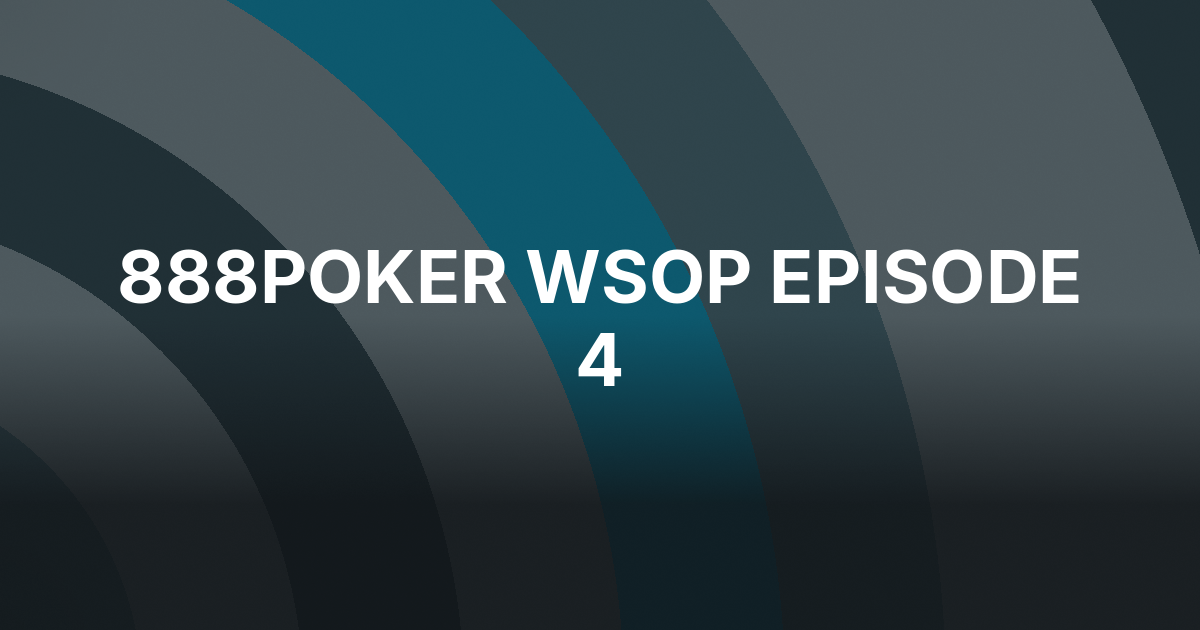 888poker’s WSOP Mini-Series Reaches Episode 4
