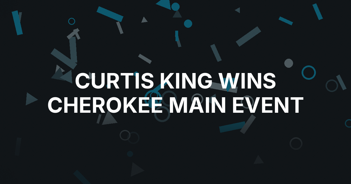 Curtis King Wins Cherokee Main Event for $363,703
