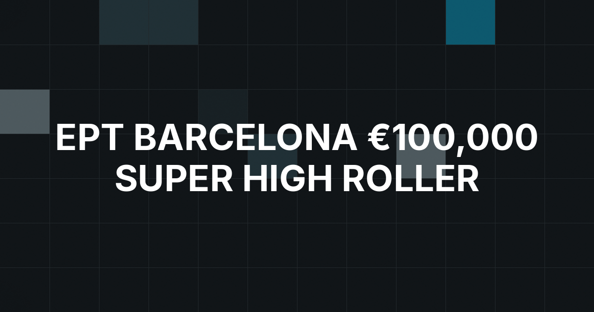 EPT Barcelona €100,000 Super High Roller Gets Underway