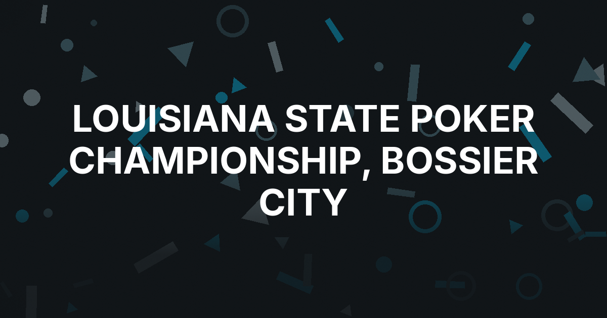 Louisiana State Poker Championship Runs Aug. 19-30 at Horseshoe Bossier City