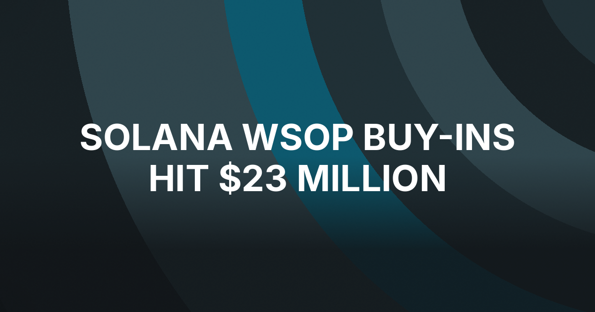 Solana Says WSOP Buy-Ins Reached $23 Million