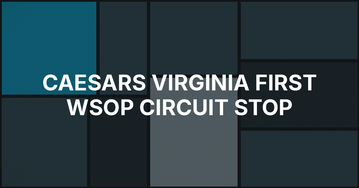Caesars Virginia Lands Virginia’s First WSOP Circuit Stop