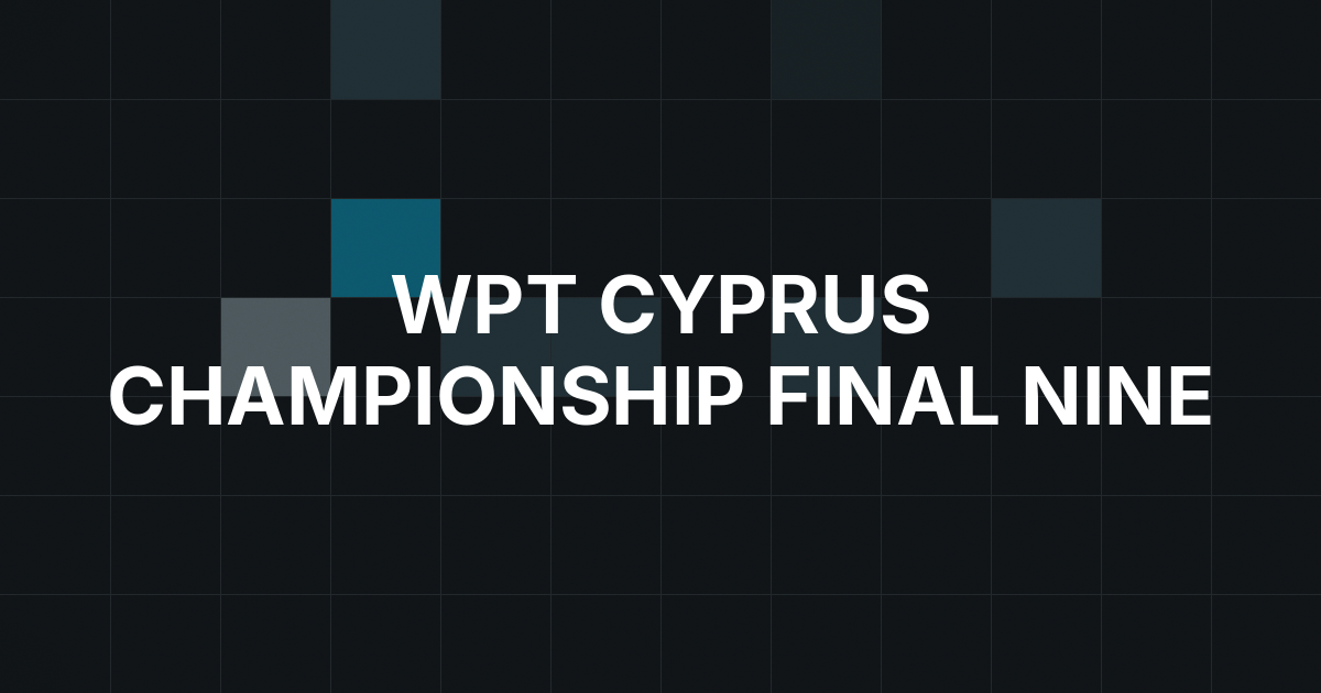 WPT Cyprus Championship Reaches Final Nine