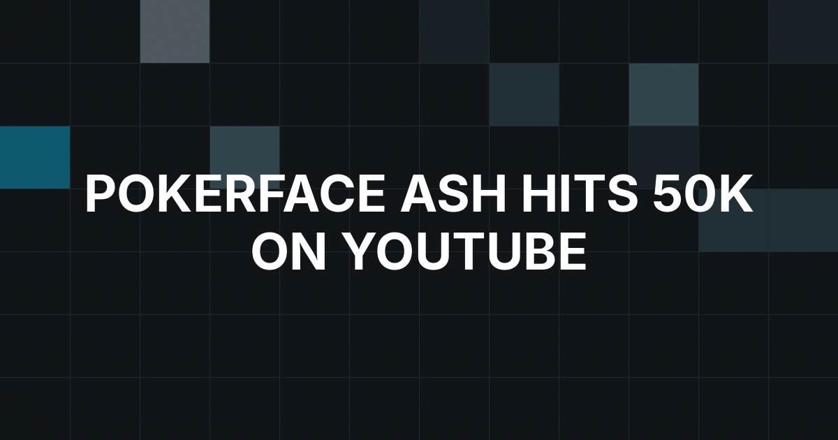 Pokerface Ash Reaches 50,000 YouTube Subscribers