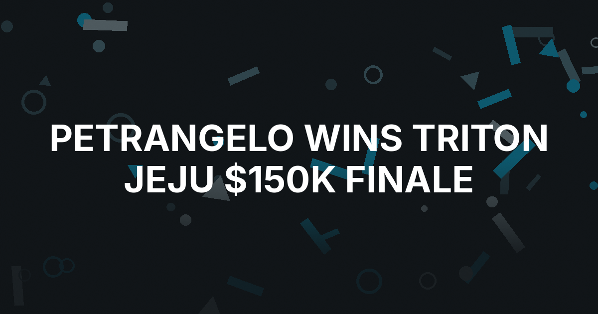 Petrangelo Wins Triton Jeju Finale After $150K Chop With Simao