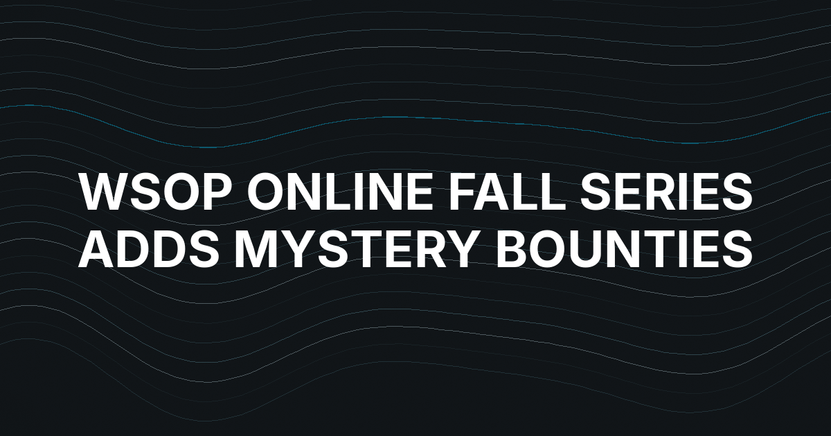 WSOP Online Fall Series Returns With 33 Bracelets and More Mystery Bounties