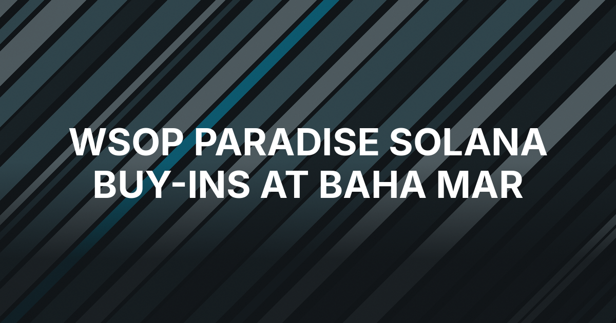 WSOP Paradise Adds Solana Buy-Ins and $120 Million in Guarantees