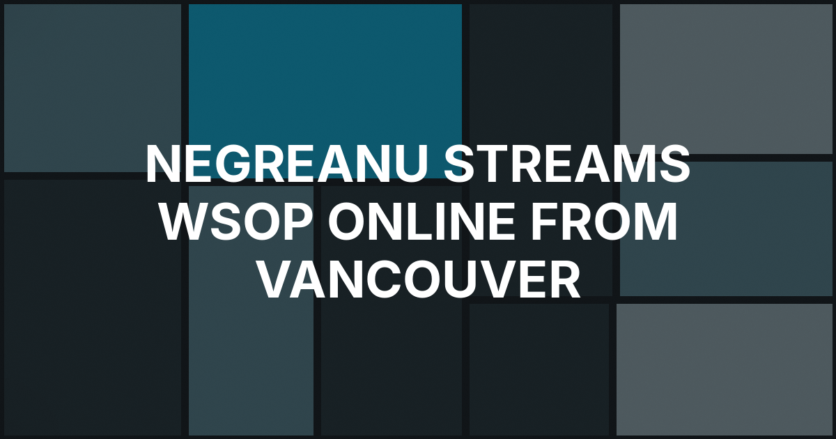 Daniel Negreanu Heads to Vancouver to Stream WSOP Online Run