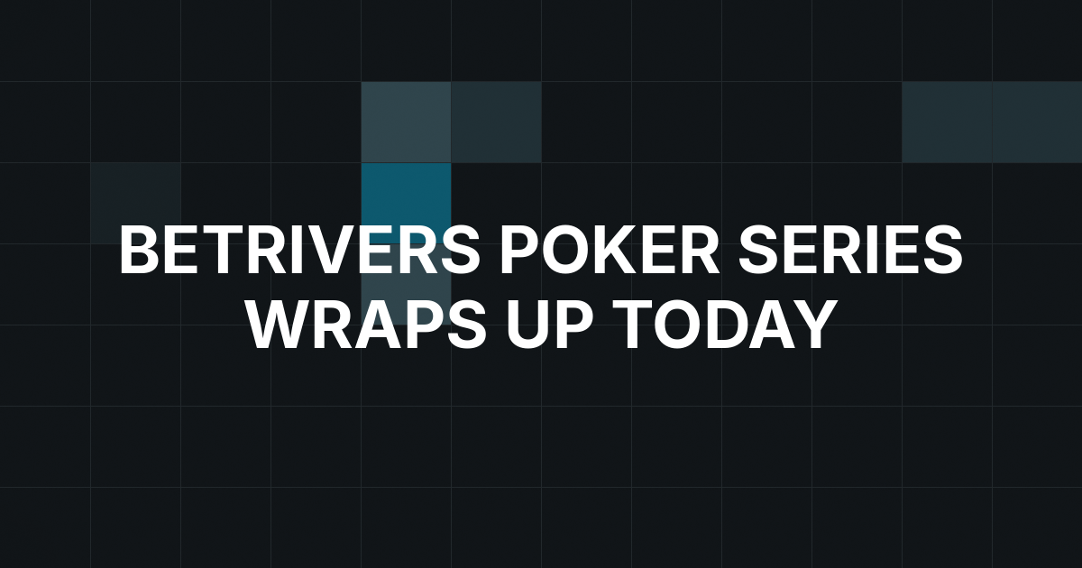 BetRivers Poker's Multi-State Summer Series Wraps Up Today
