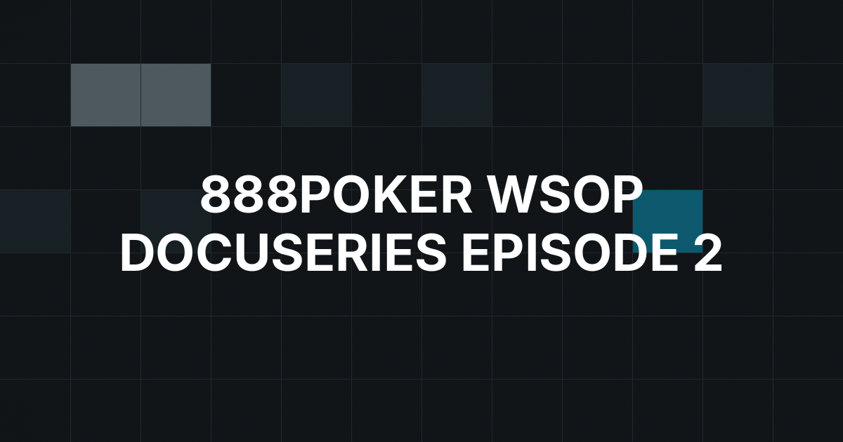 888poker Releases Episode 2 of Its WSOP Docuseries