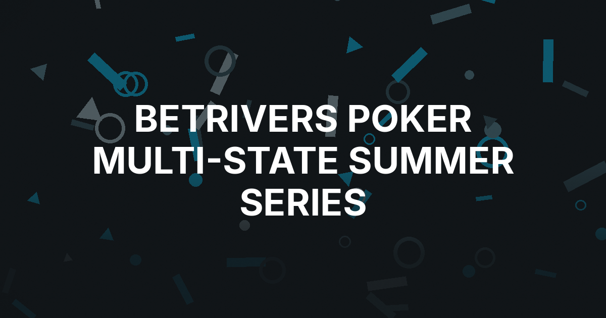 BetRivers Poker Brings Back Multi-State Summer Series