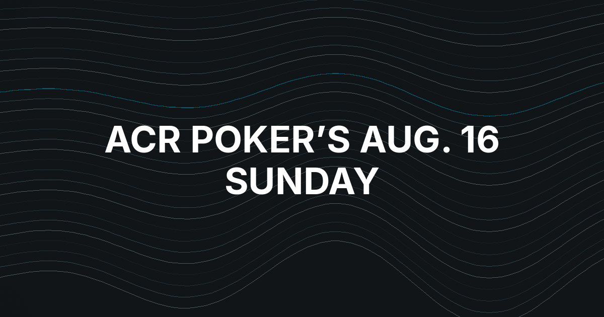ACR Poker Stacks More Than $20 Million Into Aug. 16 Sunday