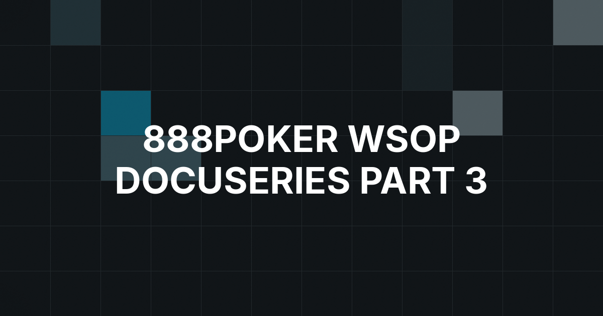 888poker’s WSOP Docuseries Turns to a Day Off in Part 3