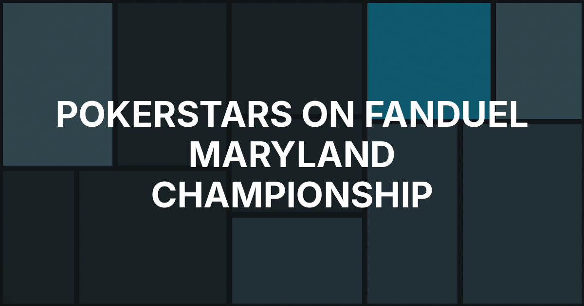 PokerStars on FanDuel’s Maryland Championship Starts This Week
