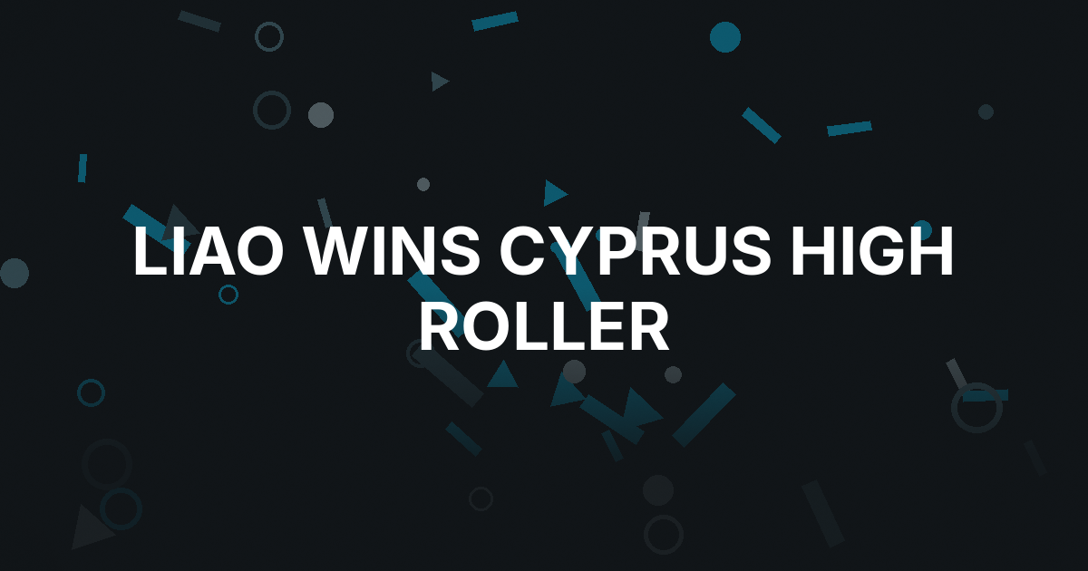 Chengyu Liao Turns Cyprus Weekend Into $300,000 Win