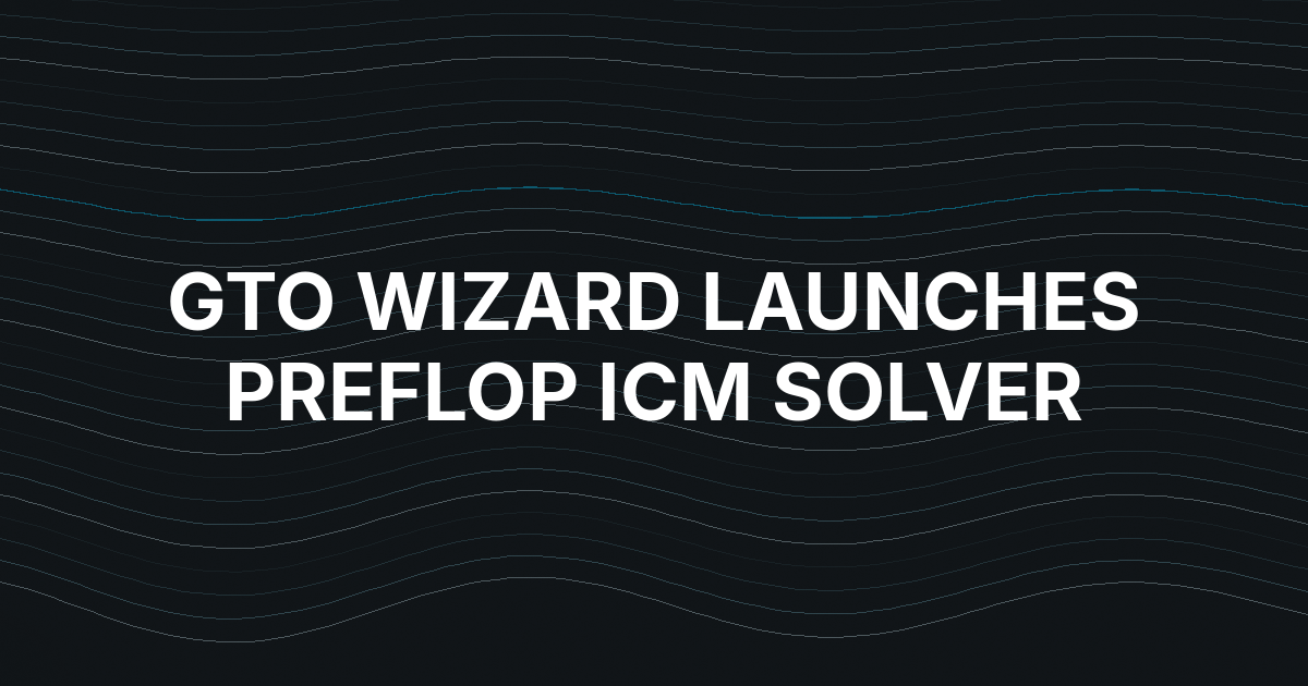 GTO Wizard Launches Preflop ICM Solver for Tournament Study