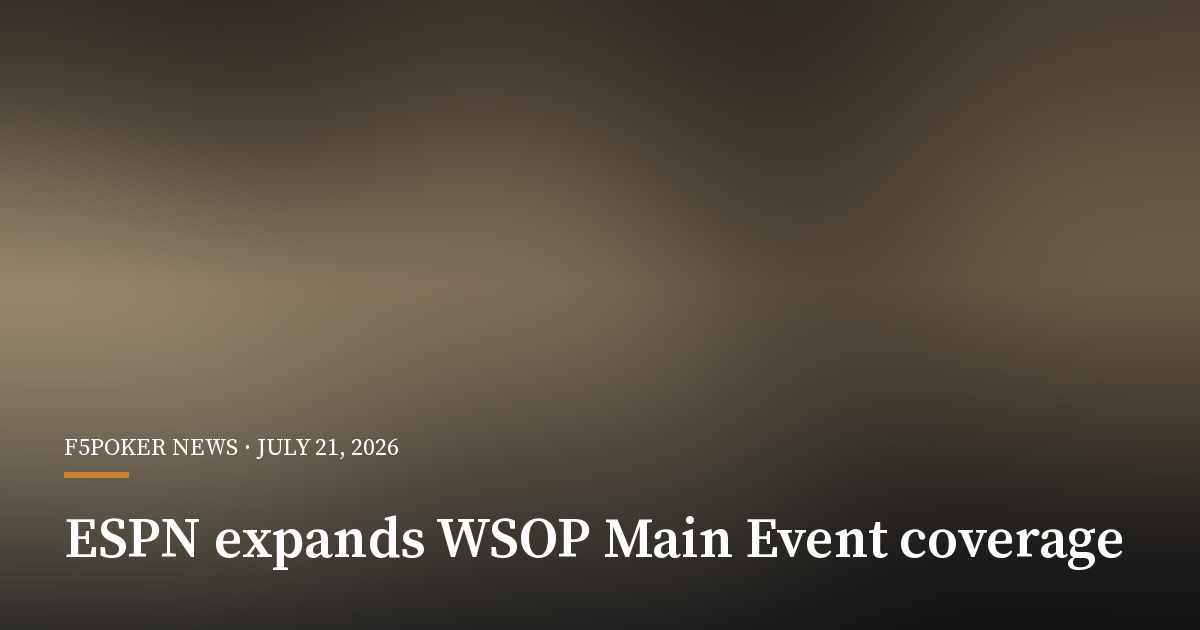 ESPN Expands WSOP Main Event Coverage to More Than 100 Hours