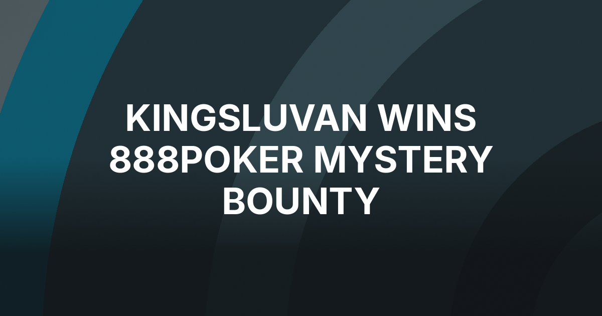 Kingsluvan Takes Down 888poker Mystery Bounty Main Event